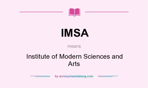 What does IMSA mean? It stands for Institute of Modern Sciences and Arts