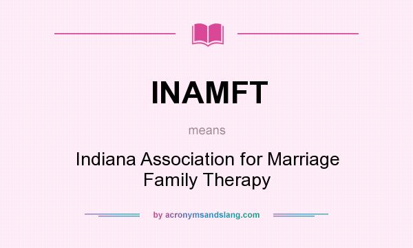 What does INAMFT mean? It stands for Indiana Association for Marriage Family Therapy