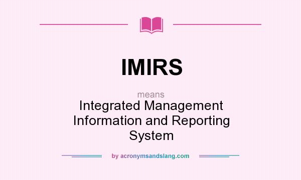 What does IMIRS mean? It stands for Integrated Management Information and Reporting System
