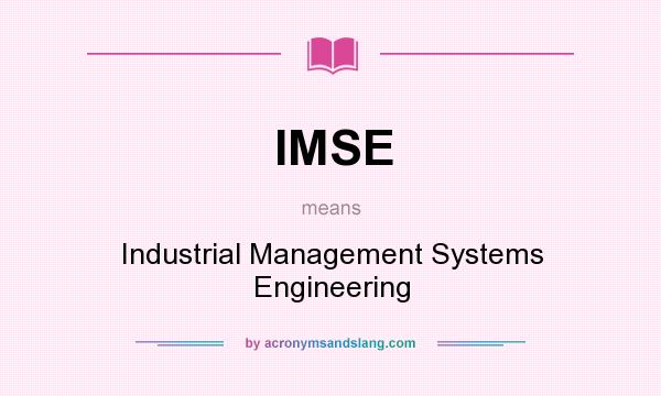 What does IMSE mean? It stands for Industrial Management Systems Engineering