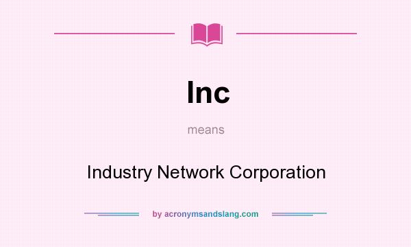 What does Inc mean? It stands for Industry Network Corporation