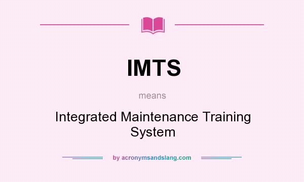 What does IMTS mean? It stands for Integrated Maintenance Training System