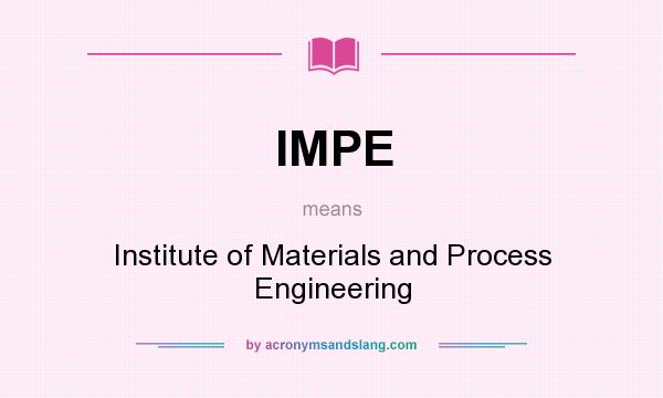 What does IMPE mean? It stands for Institute of Materials and Process Engineering