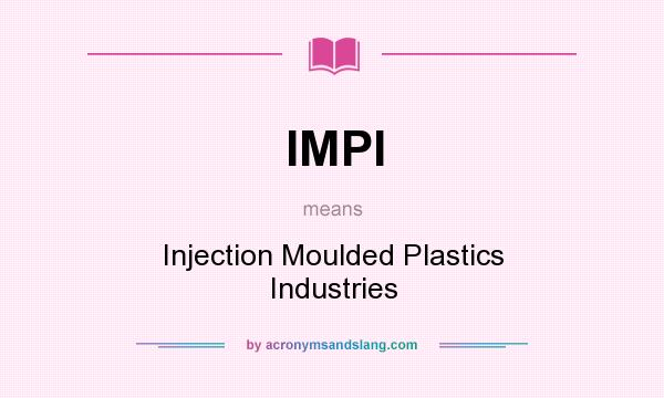 What does IMPI mean? It stands for Injection Moulded Plastics Industries