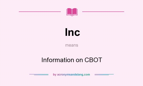What does Inc mean? It stands for Information on CBOT