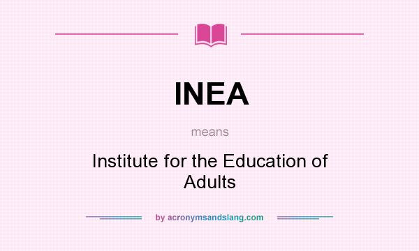 What does INEA mean? It stands for Institute for the Education of Adults