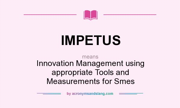 What does IMPETUS mean? It stands for Innovation Management using appropriate Tools and Measurements for Smes