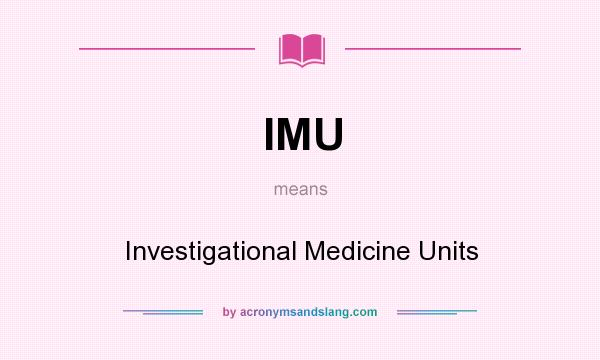 What does IMU mean? It stands for Investigational Medicine Units