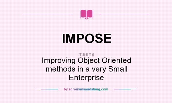 What does IMPOSE mean? It stands for Improving Object Oriented methods in a very Small Enterprise