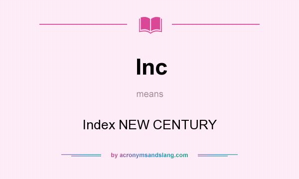 What does Inc mean? It stands for Index NEW CENTURY