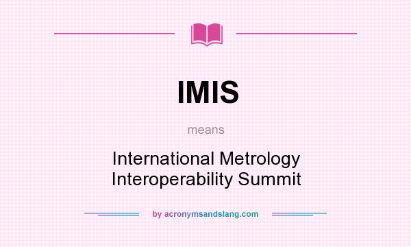 What does IMIS mean? It stands for International Metrology Interoperability Summit