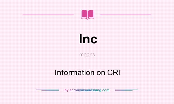 What does Inc mean? It stands for Information on CRI