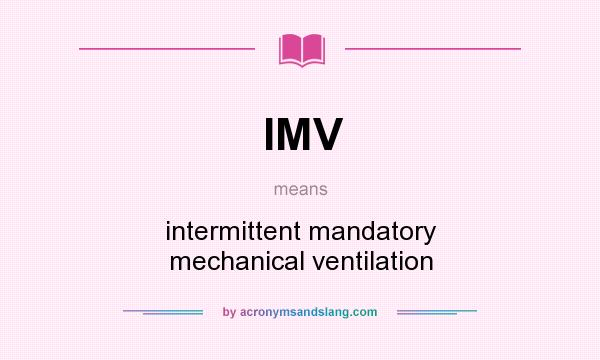 What does IMV mean? It stands for intermittent mandatory mechanical ventilation