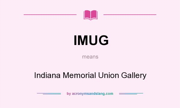 What does IMUG mean? It stands for Indiana Memorial Union Gallery
