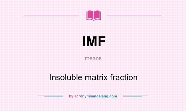 What does IMF mean? It stands for Insoluble matrix fraction