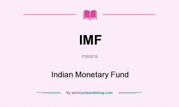 What does IMF mean? It stands for Indian Monetary Fund