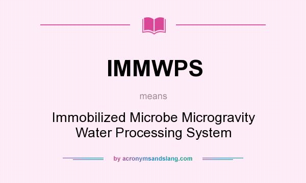 What does IMMWPS mean? It stands for Immobilized Microbe Microgravity Water Processing System