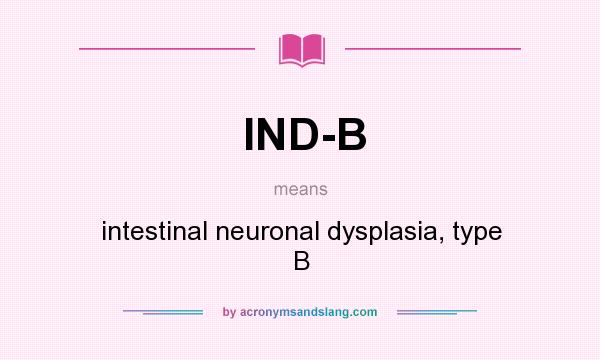What does IND-B mean? It stands for intestinal neuronal dysplasia, type B