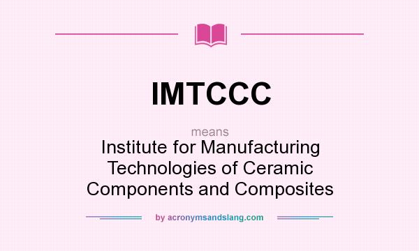 What does IMTCCC mean? It stands for Institute for Manufacturing Technologies of Ceramic Components and Composites