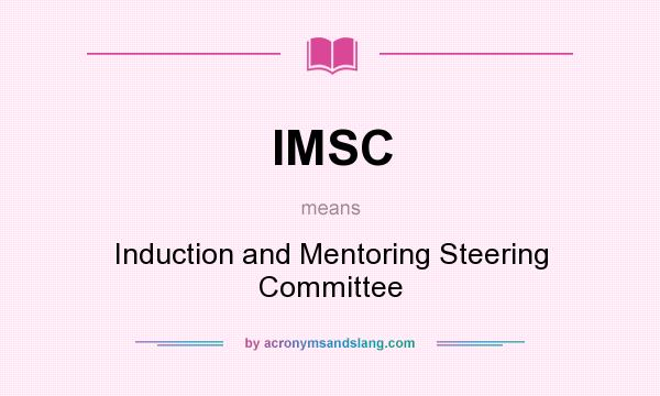 What does IMSC mean? It stands for Induction and Mentoring Steering Committee