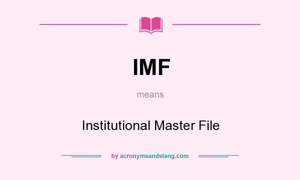 What does IMF mean? It stands for Institutional Master File