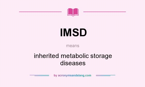 What does IMSD mean? It stands for inherited metabolic storage diseases