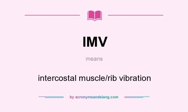 What does IMV mean? It stands for intercostal muscle/rib vibration