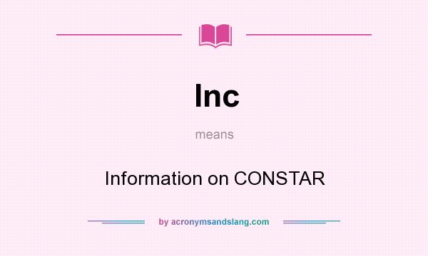 What does Inc mean? It stands for Information on CONSTAR