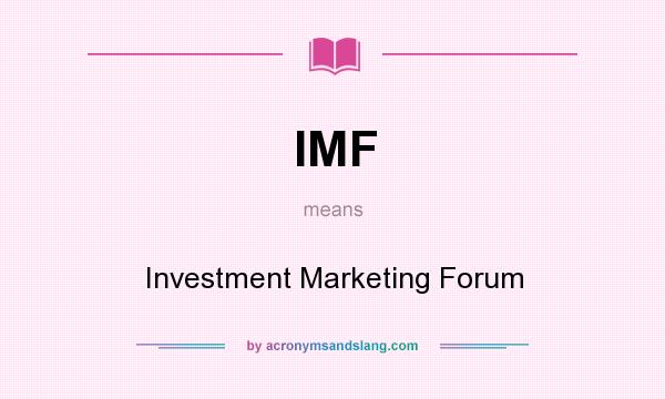 What does IMF mean? It stands for Investment Marketing Forum