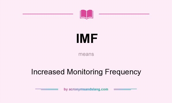 What does IMF mean? It stands for Increased Monitoring Frequency