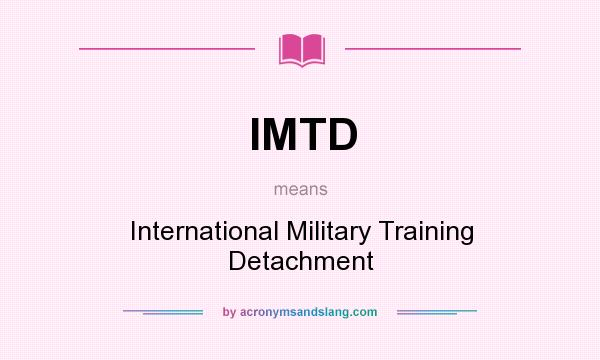 What does IMTD mean? It stands for International Military Training Detachment