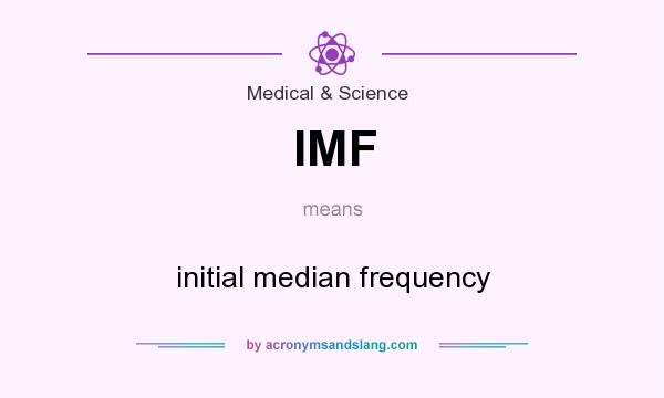 What does IMF mean? It stands for initial median frequency