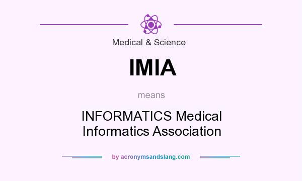 What does IMIA mean? It stands for INFORMATICS Medical Informatics Association