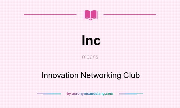 What does Inc mean? It stands for Innovation Networking Club