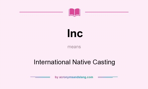 What does Inc mean? It stands for International Native Casting