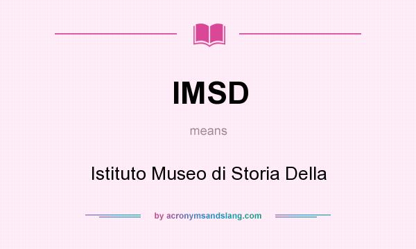 What does IMSD mean? It stands for Istituto Museo di Storia Della