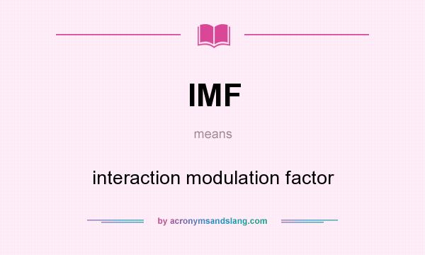 What does IMF mean? It stands for interaction modulation factor