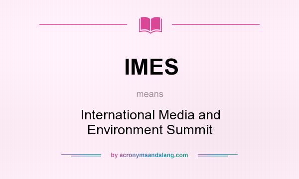 What does IMES mean? It stands for International Media and Environment Summit