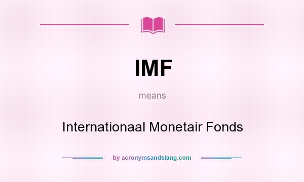 What does IMF mean? It stands for Internationaal Monetair Fonds