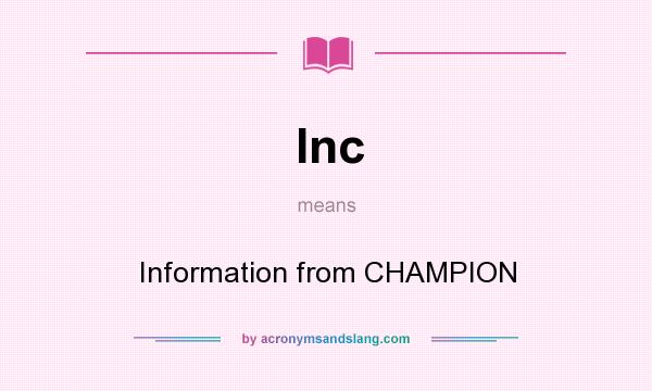 What does Inc mean? It stands for Information from CHAMPION