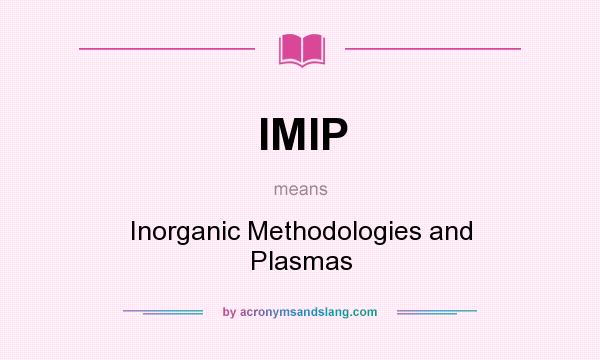 What does IMIP mean? It stands for Inorganic Methodologies and Plasmas