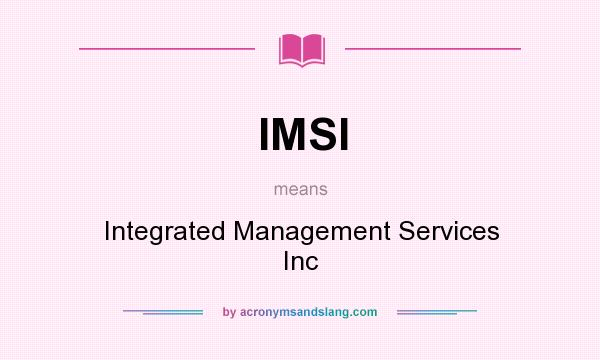 What does IMSI mean? It stands for Integrated Management Services Inc