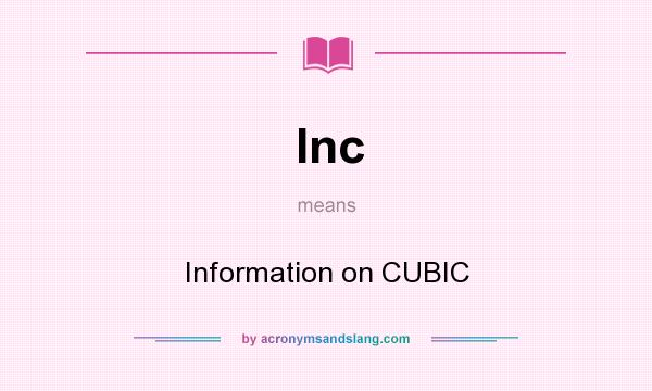 What does Inc mean? It stands for Information on CUBIC