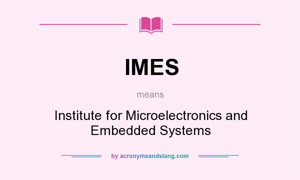 What does IMES mean? It stands for Institute for Microelectronics and Embedded Systems