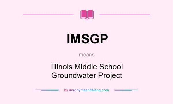 What does IMSGP mean? It stands for Illinois Middle School Groundwater Project
