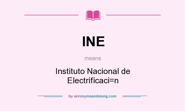 What does INE mean? It stands for Instituto Nacional de Electrificaci=n