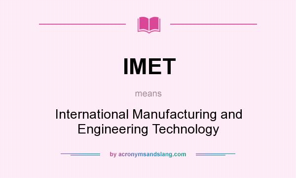 What does IMET mean? It stands for International Manufacturing and Engineering Technology