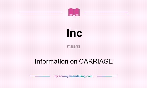 What does Inc mean? It stands for Information on CARRIAGE