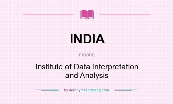 What does INDIA mean? It stands for Institute of Data Interpretation and Analysis