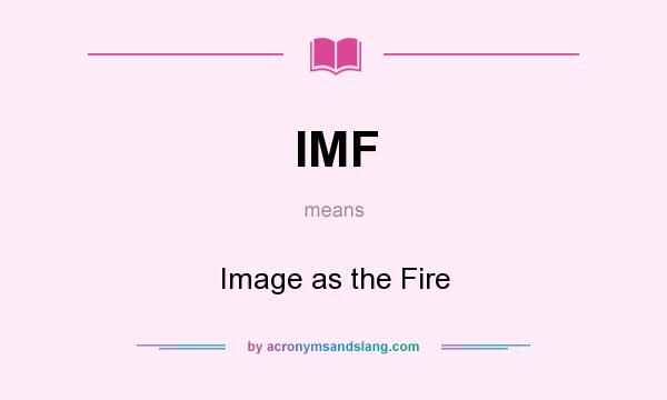 What does IMF mean? It stands for Image as the Fire